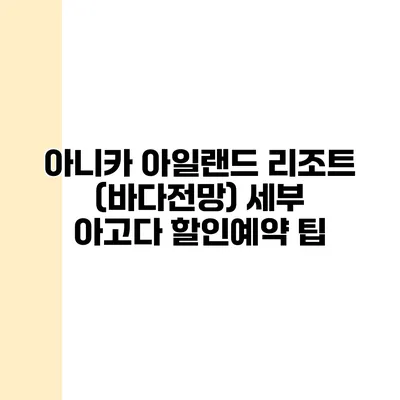 아니카 아일랜드 리조트 (바다전망) 세부 아고다 할인예약 팁