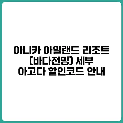 아니카 아일랜드 리조트 (바다전망) 세부 아고다 할인코드 안내