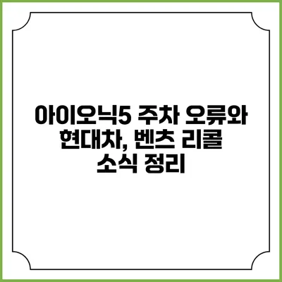 아이오닉5 주차 오류와 현대차, 벤츠 리콜 소식 정리