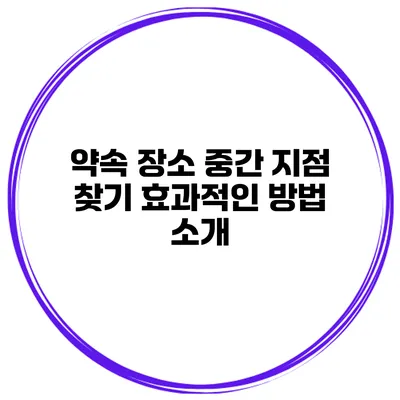 약속 장소 중간 지점 찾기 효과적인 방법 소개