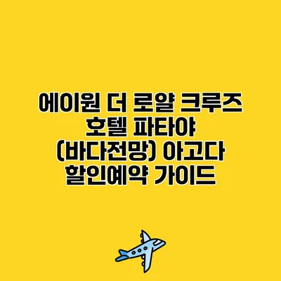 에이원 더 로얄 크루즈 호텔 파타야 (바다전망) 아고다 할인예약 가이드