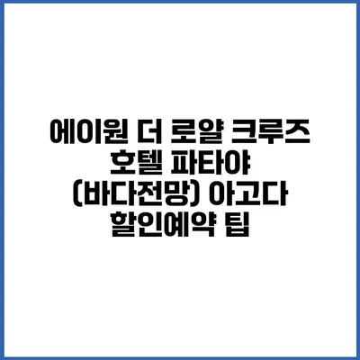 에이원 더 로얄 크루즈 호텔 파타야 (바다전망) 아고다 할인예약 팁