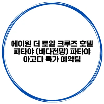 에이원 더 로얄 크루즈 호텔 파타야 (바다전망) 파타야 아고다 특가 예약팁