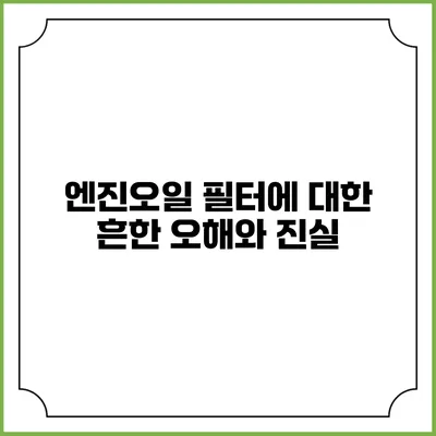 엔진오일 필터에 대한 흔한 오해와 진실