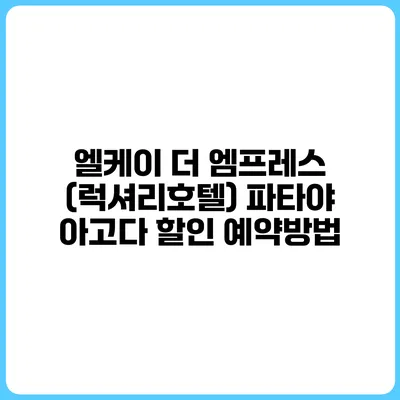엘케이 더 엠프레스 (럭셔리호텔) 파타야 아고다 할인 예약방법