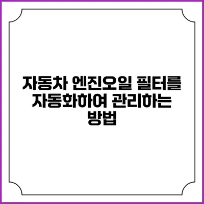 자동차 엔진오일 필터를 자동화하여 관리하는 방법