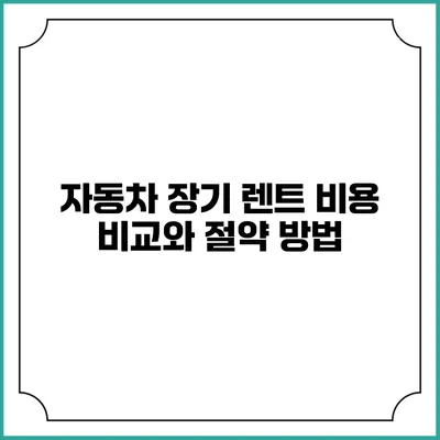 자동차 장기 렌트 비용 비교와 절약 방법