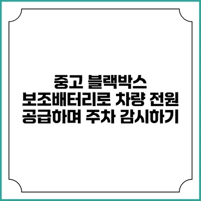 중고 블랙박스 보조배터리로 차량 전원 공급하며 주차 감시하기