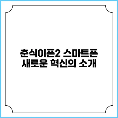 춘식이폰2 스마트폰 새로운 혁신의 소개