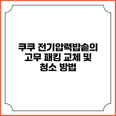 쿠쿠 전기압력밥솥의 고무 패킹 교체 및 청소 방법