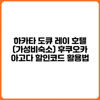 하카타 도큐 레이 호텔 (가성비숙소) 후쿠오카 아고다 할인코드 활용법