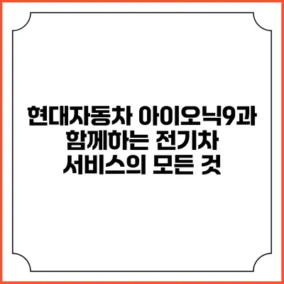 현대자동차 아이오닉9과 함께하는 전기차 서비스의 모든 것