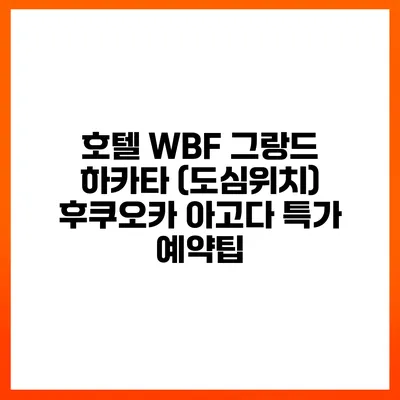 호텔 WBF 그랑드 하카타 (도심위치) 후쿠오카 아고다 특가 예약팁