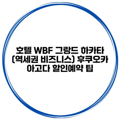 호텔 WBF 그랑드 하카타 (역세권 비즈니스) 후쿠오카 아고다 할인예약 팁