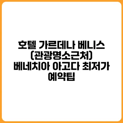호텔 가르데나 베니스 (관광명소근처) 베네치아 아고다 최저가 예약팁