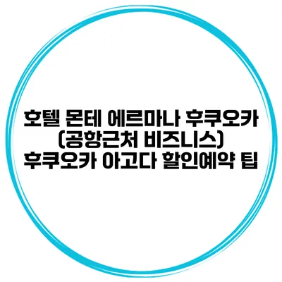 호텔 몬테 에르마나 후쿠오카 (공항근처 비즈니스) 후쿠오카 아고다 할인예약 팁