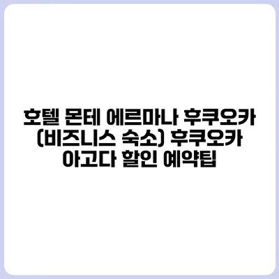 호텔 몬테 에르마나 후쿠오카 (비즈니스 숙소) 후쿠오카 아고다 할인 예약팁
