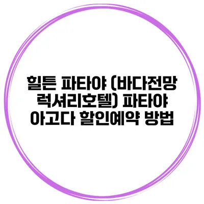 힐튼 파타야 (바다전망 럭셔리호텔) 파타야 아고다 할인예약 방법